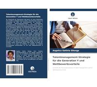 Talentmanagement-Strategie für die Generation Y und Wettbewerbsvorteile: Die Rolle der Personalkompetenz im Talentmanagement und für Wettbewerbsvorteile