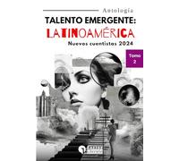 Talento Emergente: Latinoamérica: Nuevos cuentistas 2024 - Tomo 2