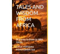 TALES AND WISDOM FROM AFRICA: 18 Stories to Grow Up With Values