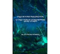 "Tales Beyond Imagination: A Collection of Extraordinary Short Stories"