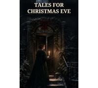 Tales for Christmas Eve: Five Victorian Tales of Haunted Houses, Dark Omens, and Winter Secrets