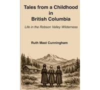 Tales from a Childhood in British Columbia: Life in the Robson Valley Wilderness