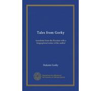 Tales from Gorky: translated from the Russian with a biographical notice of the author