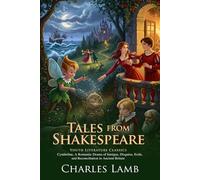 Tales from Shakespeare: Classic Stories Retold for Modern Readers (Timeless Shakespeare Stories for All Ages): Family-Friendly Tales of Love and Courage - Illustrated Edition with Author Biography