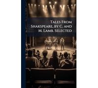 Tales From Shakspeare, by C. and M. Lamb. Selected