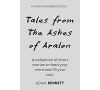 Tales from The Ashes of Aralon: A Collection of Short Stories to Feed Your Mind and Fill Your Soul