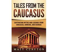 Tales from the Caucasus: Captivating Myths and Legends from Circassia, Armenia, and Georgia