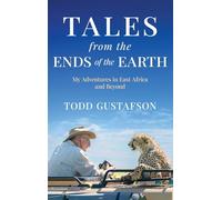 TALES from the ENDS of the EARTH: My Adventures in East Africa and Beyond