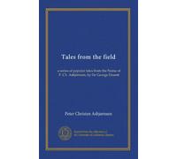 Tales from the field: a series of popular tales from the Norse of P. Ch. Asbjörnsen, by Sir George Dasent