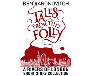 Tales from the Folly: A Rivers of London Short Story Collection