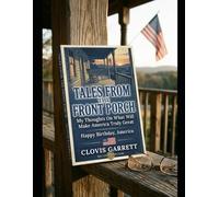 Tales From the Front Porch: My Thoughts On What Will Make America Truly Great: Happy Birthday, America! SECOND EDITION