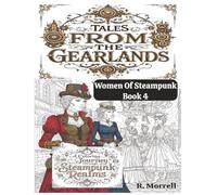 Tales from the Gearlands: A Coloring Journey Through Steampunk Realms: Book 4: Women of Steampunk ...A Steampunk Coloring Book Celebrating the Strength, Style, and Imagination of Women