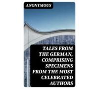 Tales From The German Comprising Specimens From The Most Celebrated Au