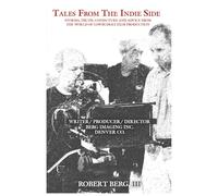 Tales From The Indie Side: Stories, Truth, Conjecture, and Advice from the World of Low-Budget Film Producing
