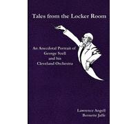 Tales from the Locker Room: An Anecdotal Portrait of George Szell and his Cleveland Orchestra
