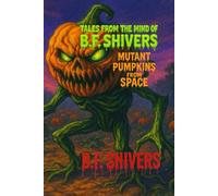 Tales From the Mind of B.F. Shivers Mutant Pumpkins from Space (Tales From The Mind of B.F. Shivers paperbacks)