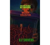 Tales From the Mind of B.F. Shivers The Worm Collector (Tales From The Mind of B.F. Shivers paperbacks)