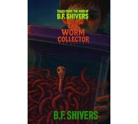 Tales From the Mind of B.F. Shivers The Worm Collector (Tales From The Mind of B.F. Shivers paperbacks)