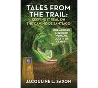 Tales from the Trail - Keeping it Real on the Camino de Santiago: One African American Woman's Quest for Clarity