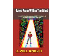 Tales From Within The Mind: An Anthology Of Cosmic Thrills And Adventurous Horrors