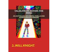 Tales From Within The Mind: An Anthology Of Cosmic Thrills And Adventurous Horrors