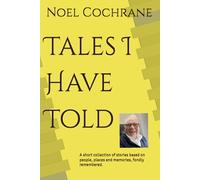 Tales I Have Told: A short collection of stories based on people, places and memories, fondly remembered.