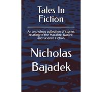 Tales In Fiction: An anthology collection of stories relating to the Macabre, Nature, and Science Fiction