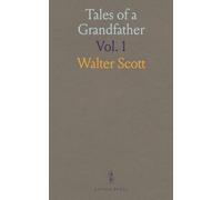 Tales of a Grandfather: Being the History of Scotland From the Earliest Period to the Close of the Rebellion, 1745-46