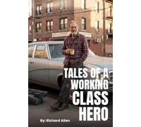Tales of A Working-Class Hero: Inspirational thoughts, opinions, and wisdom during 75 years of this lifetime
