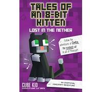 Tales Of An 8-Bit Kitten. Lost In The Nether: An Unofficial Minecraft Adventure: Volume 1