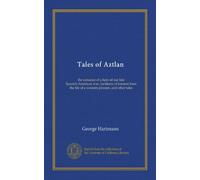 Tales of Aztlan: the romance of a hero of our late Spanish-American war; incidents of interest from the life of a western pioneer, and other tales
