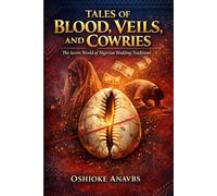 TALES OF BLOOD, VEILS AND COWRIES: The Secret World of Nigerian Wedding Traditions