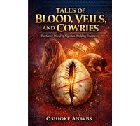 TALES OF BLOOD, VEILS AND COWRIES: The Secret World of Nigerian Wedding Traditions