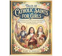 TALES OF CATHOLIC SAINTS FOR GIRLS: Powerful Lessons from Female Role Models to Inspire Courage, Wisdom, and Faith in Every Young Hearts