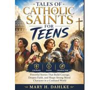 TALES OF CATHOLIC SAINTS FOR TEENS: Powerful Stories That Build Courage, Deepen Faith, and Shape Strong Moral Character in a Confused World