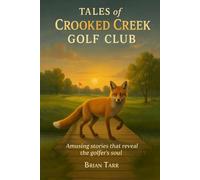 Tales Of Crooked Creek Golf Club: Amusing stories that reveal the golfer’s soul