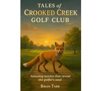 Tales of Crooked Creek Golf Club: Amusing stories that reveal the golfer's soul