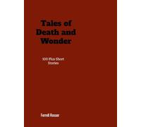 Tales of Death and Wonder: 100 Plus Short Stories