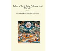 Tales of East Asia: Folklore and Morality (Classic Books)