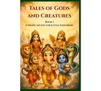 Tales of Gods and Creatures: 6 Hindu Mythology Stories for Little Explorers - Ganesha, Hanuman, Durga, Krishna & More (Ages 5-8)