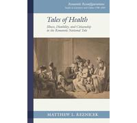 Tales of Health: Illness, Disability, and Citizenship in the Romantic National Tale: 28 (Romantic Reconfigurations: Studies in Literature and Culture 1780-1850)