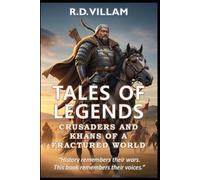 Tales of Legends: Crusaders and Khans of a Fractured World: The Greatest Generals, Empire Builders, and Legendary Conquerors in History