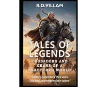 Tales of Legends: Crusaders and Khans of a Fractured World: The Greatest Generals, Empire Builders, and Legendary Conquerors in History