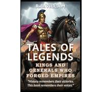 Tales of Legends: Kings and Generals Who Forged Empires: 20 First-Person Stories of Ancient Generals, Empire Builders, and Legendary Conquerors