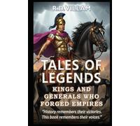 Tales of Legends: Kings and Generals Who Forged Empires: 20 First-Person Stories of the Greatest Ancient Military Commanders, Empire Builders, and Legendary Conquerors in History