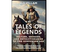 Tales of Legends: Sultans, Shoguns & Revolutionaries of the Gunpowder Age: The Greatest Generals, Empire Builders, and Legendary Conquerors in History