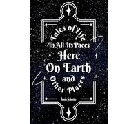 Tales Of Life In All Its Paces Here On Earth And Other Places