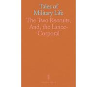 Tales of Military Life: The Two Recruits, And, the Lance-Corporal