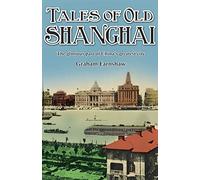 Tales of Old Shanghai: The Glorious Past of China's Greatest City