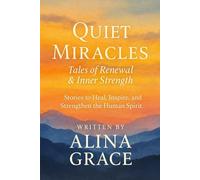 Tales of Renewal & Inner Strength: Stories to Heal, Inspire, and Strengthen the Human Spirit: 1 (Quiet Miracles)